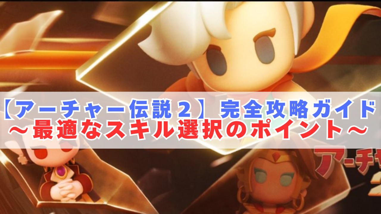 アーチャー伝説2】 初心者必見！完全攻略ガイド～最適なスキル選択のポイント～｜スマホゲーム虎の巻